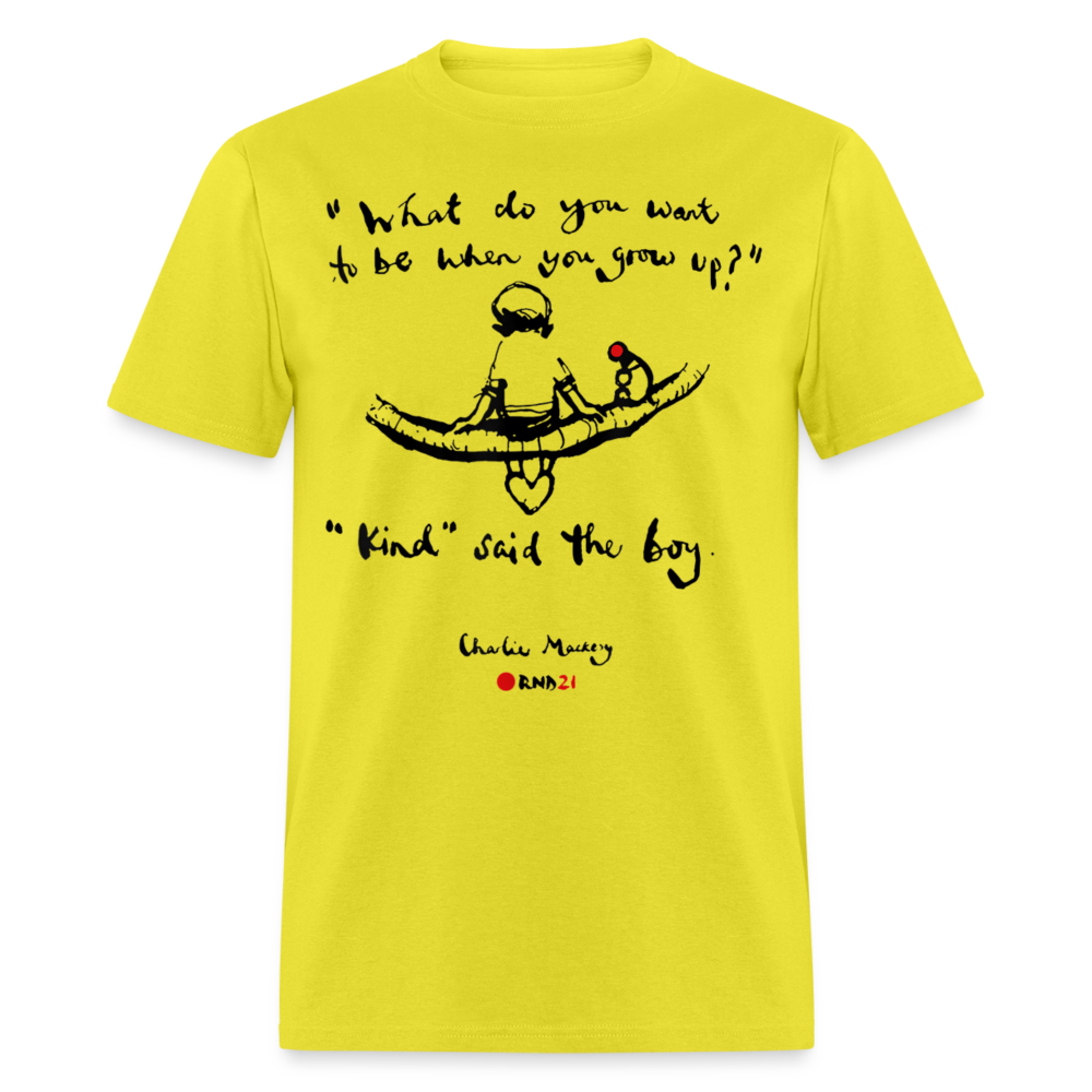 Unisex Classic T-Shirt WHAT DO YOU WANT TO BE WHEN YOU GROW UP? KIND, SAID THE BOY - yellow