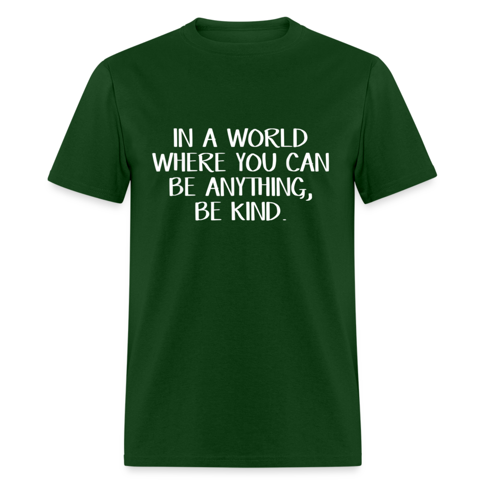 Unisex Classic T-Shirt IN A WORLD WHERE YOU CAN BE ANYTHING, BE KIND - forest green