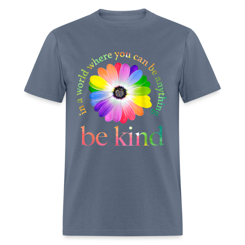 Unisex Classic T-Shirt IN A WORLD WHERE YOU CAN BE ANYTHING, BE KIND - denim