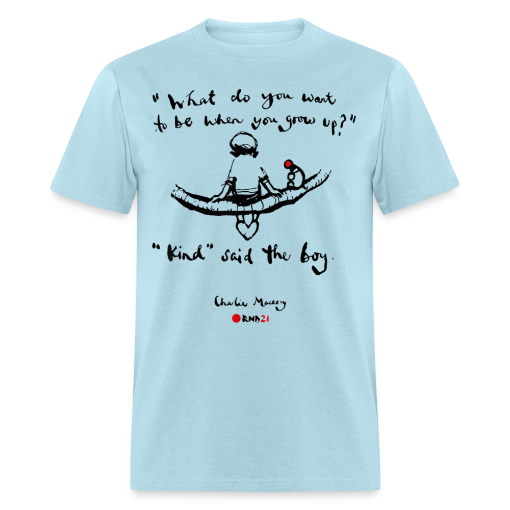 Unisex Classic T-Shirt WHAT DO YOU WANT TO BE WHEN YOU GROW UP? KIND, SAID THE BOY - powder blue