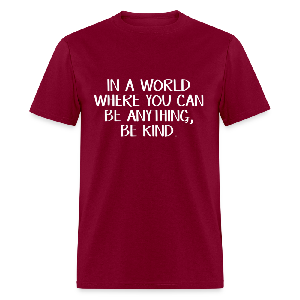 Unisex Classic T-Shirt IN A WORLD WHERE YOU CAN BE ANYTHING, BE KIND - burgundy