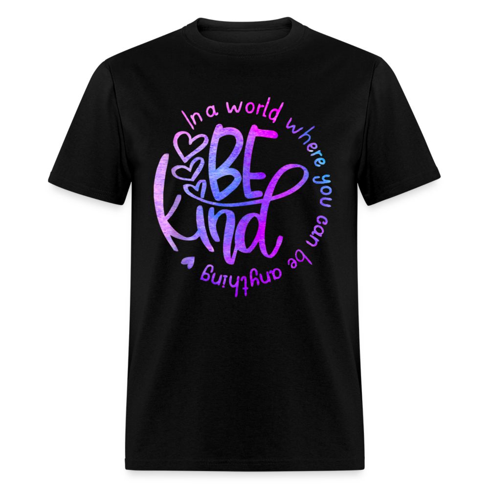 Unisex Classic T-Shirt IN A WORLD WHERE YOU CAN BE ANYTHING, BE KIND - black