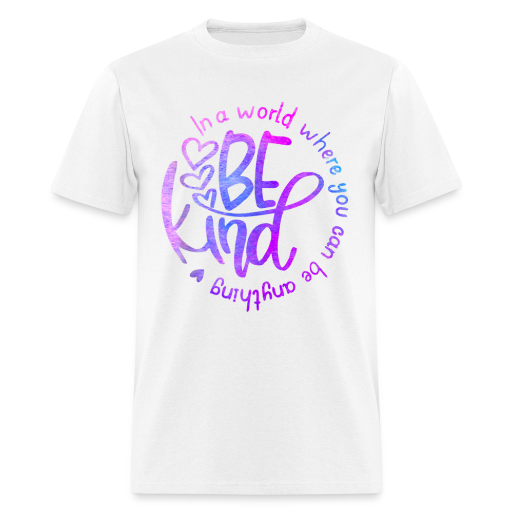 Unisex Classic T-Shirt IN A WORLD WHERE YOU CAN BE ANYTHING, BE KIND - white