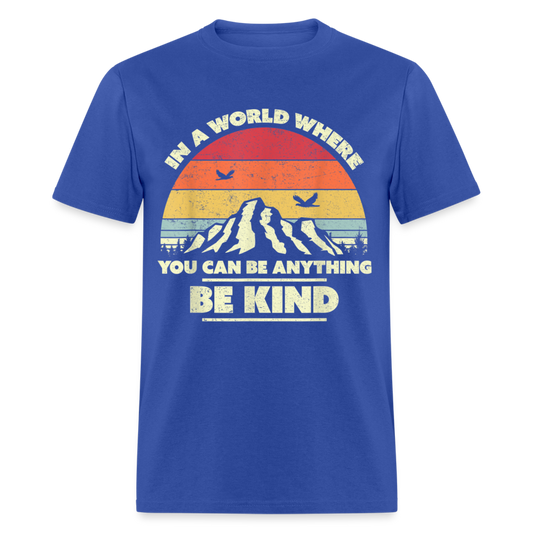 Unisex Classic T-Shirt IN A WORLD WHERE YOU CAN BE ANYTHING, BE KIND - royal blue