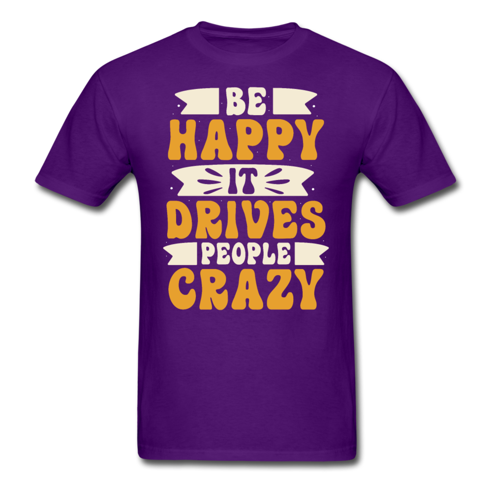 Be happy, it drives people crazy T-Shirt Print on any thing USA/STOD clothes