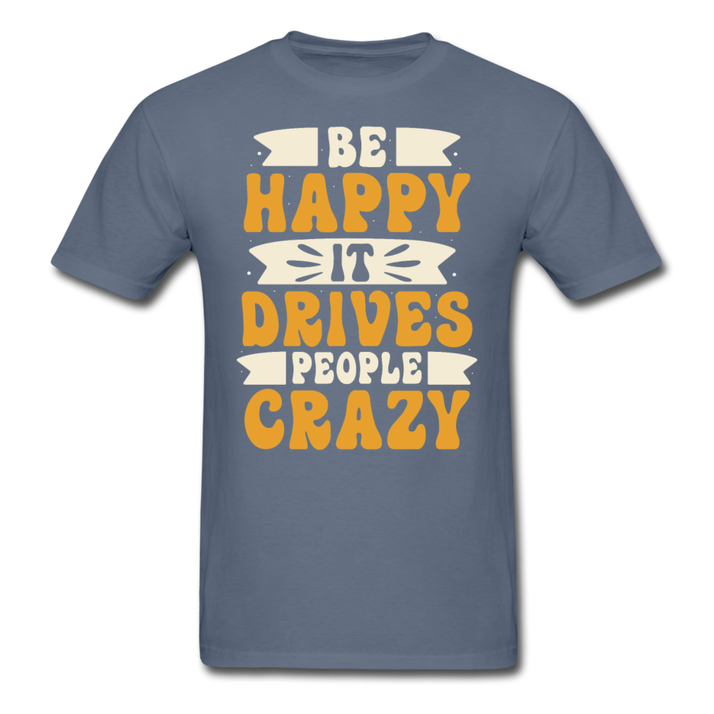 Be happy, it drives people crazy T-Shirt Print on any thing USA/STOD clothes