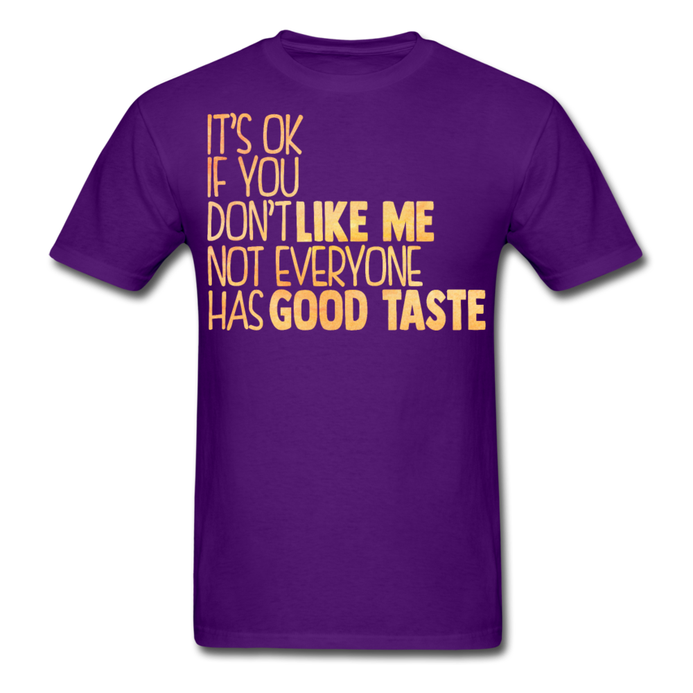 It's ok if you don't like me, not everyone has a good taste T-Shirt Print on any thing USA/STOD clothes
