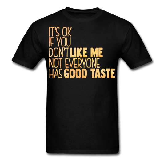 It's ok if you don't like me, not everyone has a good taste T-Shirt Print on any thing USA/STOD clothes