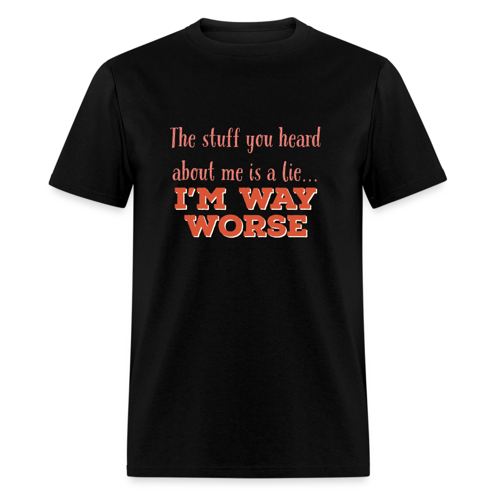 The stuff you heard about me is a lie... I'm way worse T-Shirt Print on any thing USA/STOD clothes