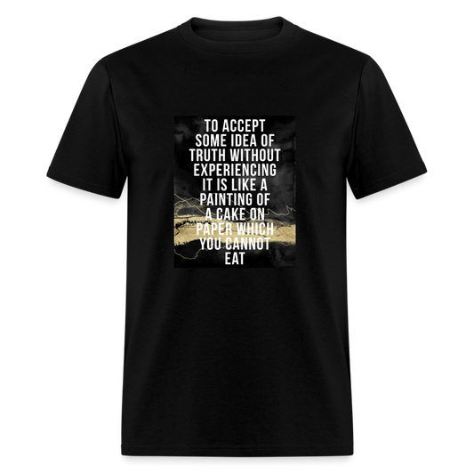 To accept some idea of truth without experiencing it is like a painting of a cake on paper which you cannot eat T-Shirt Print on any thing USA/STOD clothes