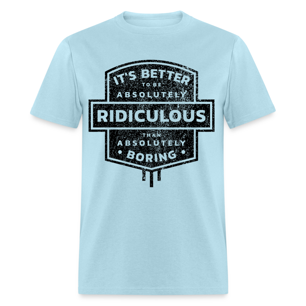 Unisex Classic T-Shirt IT'S BETTER TO BE ABSOLUTELY RIDICULOUS THAN ABSOLUTELY BORING - powder blue