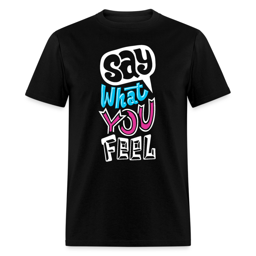 Unisex Classic T-Shirt SAY WHAT YOU FEEL - black