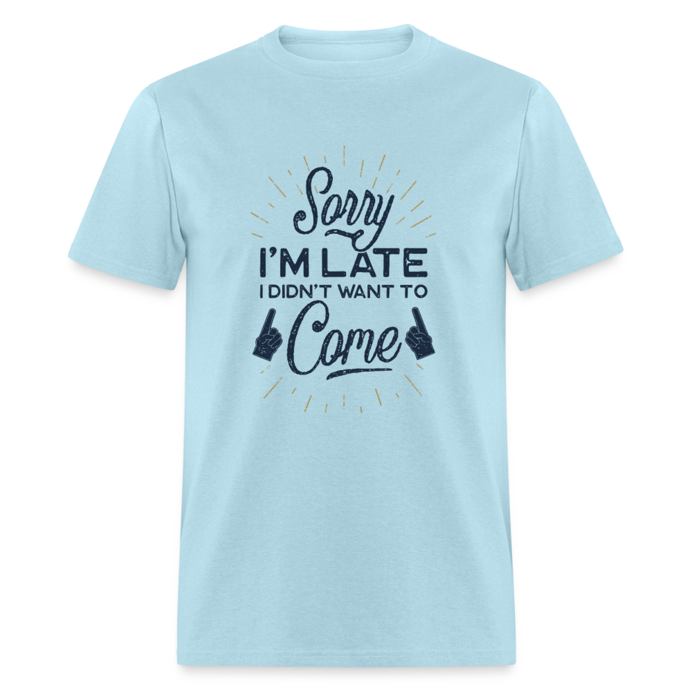 Unisex Classic T-Shirt SORRY I'M LATE I DIDN'T WANT TO COME - powder blue