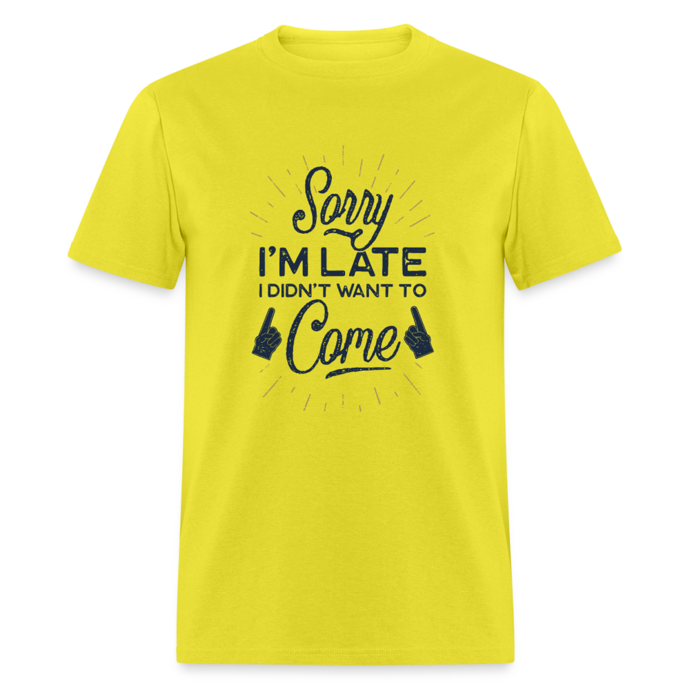 Unisex Classic T-Shirt SORRY I'M LATE I DIDN'T WANT TO COME - yellow